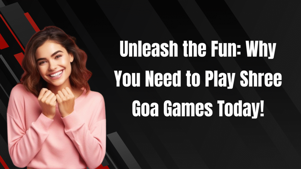 Unleash the Fun: Why You Need to Play Shree Goa Games Today!