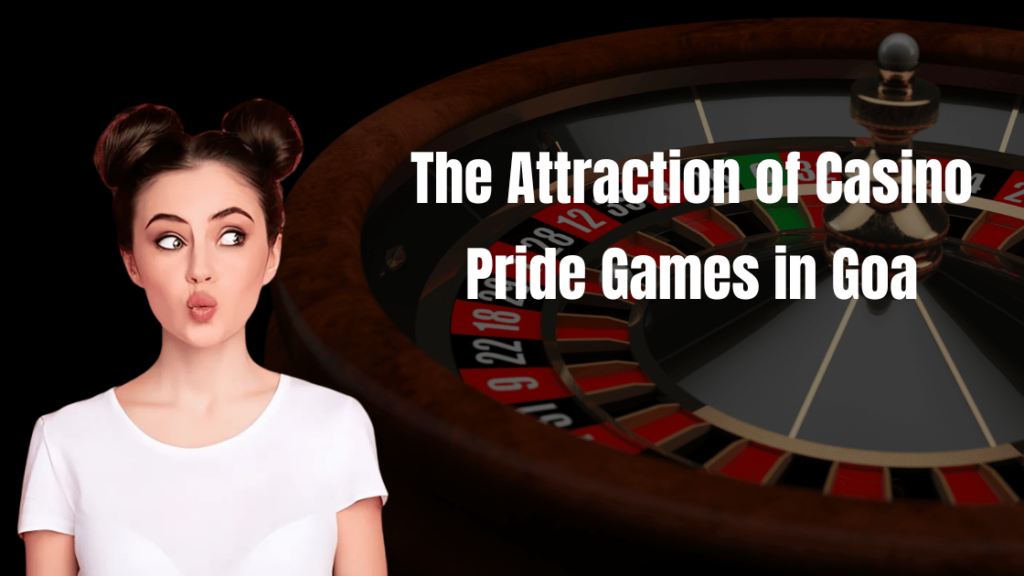 The Attraction of Casino Pride Games in Goa